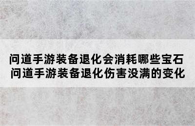 问道手游装备退化会消耗哪些宝石 问道手游装备退化伤害没满的变化